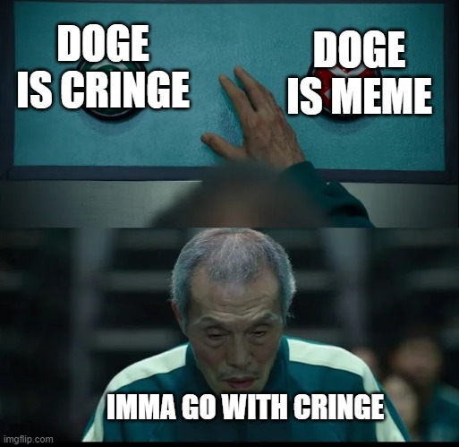 Squid Game Two Buttons | DOGE IS CRINGE DOGE IS MEME IMMA GO WITH CRINGE | image tagged in squid game two buttons | made w/ Imgflip meme maker