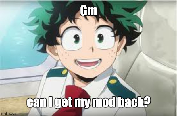 :D | Gm; can I get my mod back? | image tagged in d | made w/ Imgflip meme maker