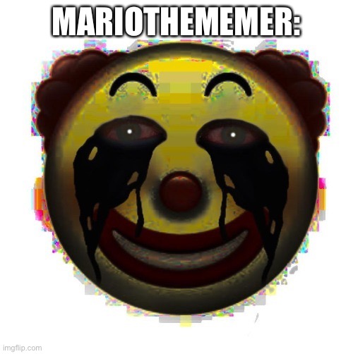 clown on crack | MARIOTHEMEMER: | image tagged in clown on crack | made w/ Imgflip meme maker