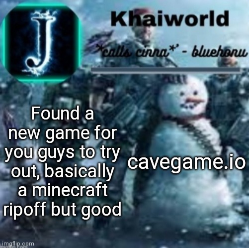 Just because | Found a new game for you guys to try out, basically a minecraft ripoff but good; cavegame.io | image tagged in khaiworld template v5 christmas edition | made w/ Imgflip meme maker