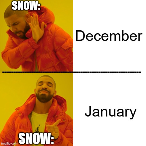 Drake Hotline Bling | December; SNOW:; --------------------------------------------------------------; January; SNOW: | image tagged in memes,drake hotline bling | made w/ Imgflip meme maker