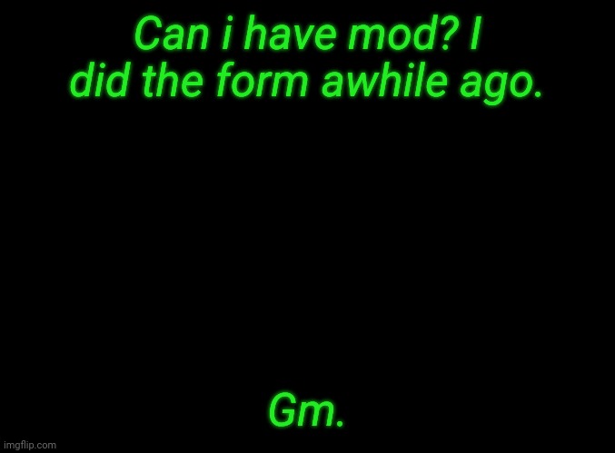 I act like big dick drizzy more everyday. | Can i have mod? I did the form awhile ago. Gm. | made w/ Imgflip meme maker