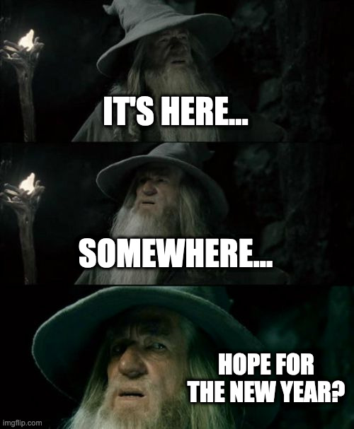 Gandalf seeks a happy new year |  IT'S HERE... SOMEWHERE... HOPE FOR THE NEW YEAR? | image tagged in memes,confused gandalf,happy new year,hope,covid,new years | made w/ Imgflip meme maker