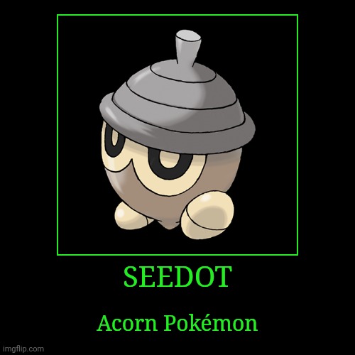 Seedot | SEEDOT | Acorn Pokémon | image tagged in demotivationals,pokemon,seedot | made w/ Imgflip demotivational maker