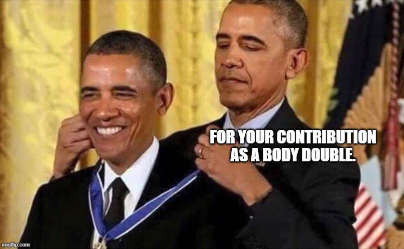 Obama medal | FOR YOUR CONTRIBUTION AS A BODY DOUBLE. | image tagged in obama medal | made w/ Imgflip meme maker
