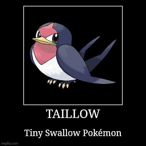 Taillow | TAILLOW | Tiny Swallow Pokémon | image tagged in demotivationals,pokemon,taillow | made w/ Imgflip demotivational maker