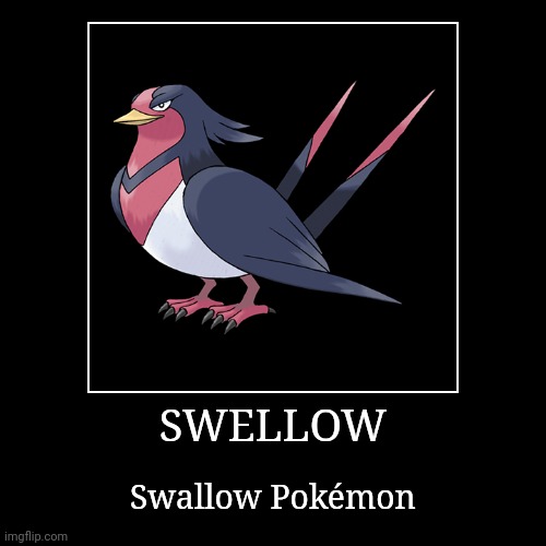 Swellow | SWELLOW | Swallow Pokémon | image tagged in demotivationals,pokemon,swellow | made w/ Imgflip demotivational maker