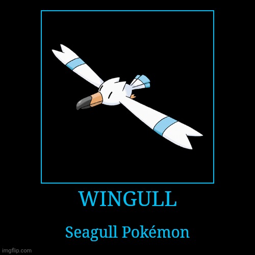 Wingull | WINGULL | Seagull Pokémon | image tagged in demotivationals,pokemon,wingull | made w/ Imgflip demotivational maker