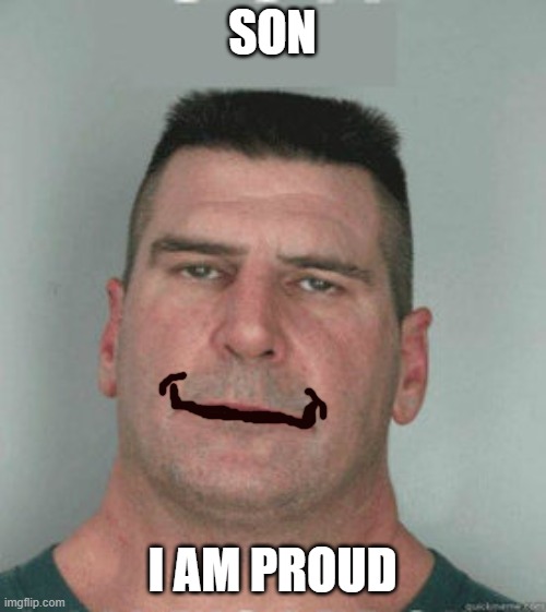 son i am disappoint | SON I AM PROUD | image tagged in son i am disappoint | made w/ Imgflip meme maker