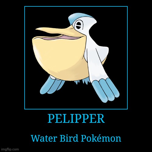 Pelipper | PELIPPER | Water Bird Pokémon | image tagged in demotivationals,pokemon,pelipper | made w/ Imgflip demotivational maker