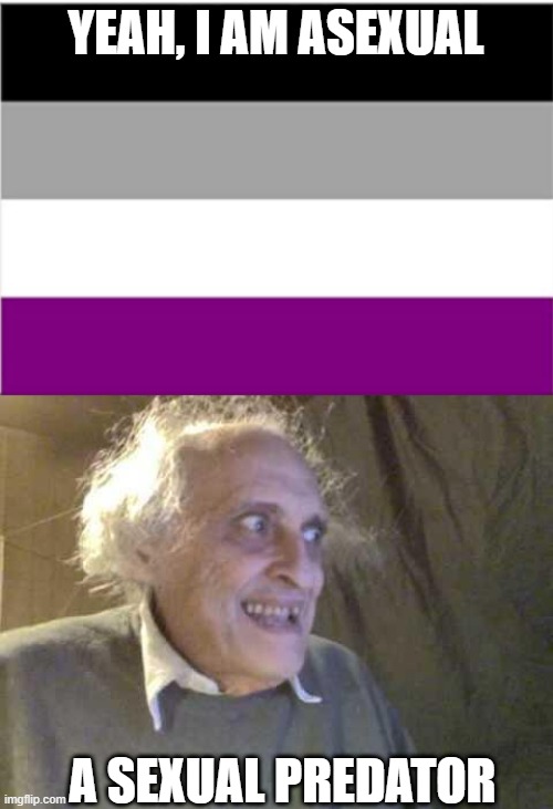 Classification | YEAH, I AM ASEXUAL; A SEXUAL PREDATOR | image tagged in asexual flag,old pervert | made w/ Imgflip meme maker