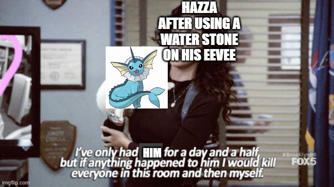 Lord Vaporeon (Also i made a new template) :) | HAZZA AFTER USING A WATER STONE ON HIS EEVEE; HIM | made w/ Imgflip meme maker