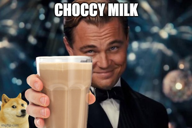the breakfast of champions | CHOCCY MILK | image tagged in cheers | made w/ Imgflip meme maker