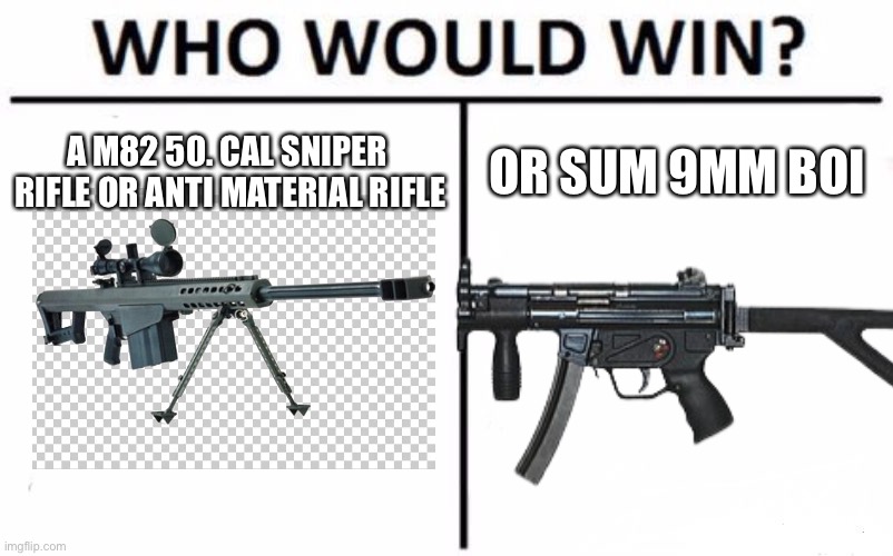 COD gun balance in a nutshell | A M82 50. CAL SNIPER  RIFLE OR ANTI MATERIAL RIFLE; OR SUM 9MM BOI | image tagged in memes,who would win | made w/ Imgflip meme maker