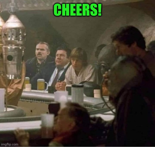 Star Wars cantina meets Cheers | CHEERS! | image tagged in star wars cantina meets cheers | made w/ Imgflip meme maker
