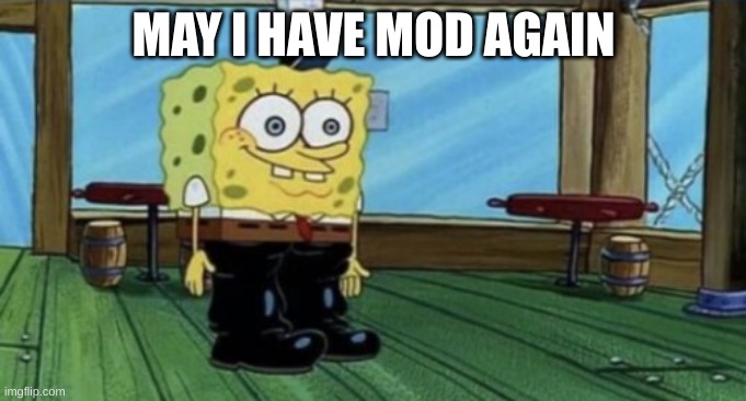 spunch bop boots | MAY I HAVE MOD AGAIN | image tagged in spunch bop boots | made w/ Imgflip meme maker