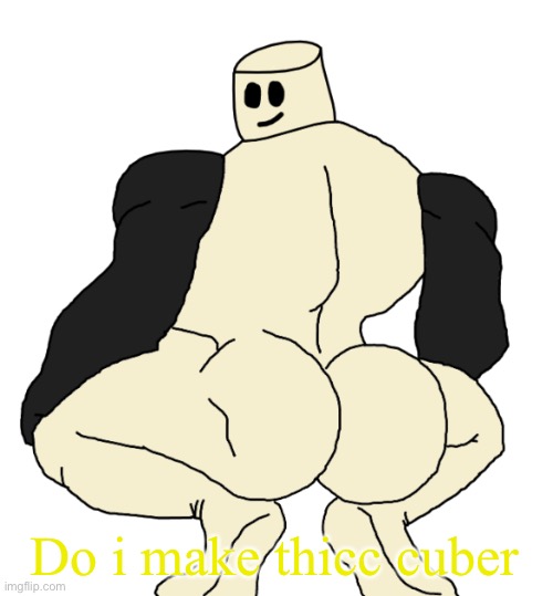 Do i make thicc cuber | image tagged in thicc mixmellow | made w/ Imgflip meme maker