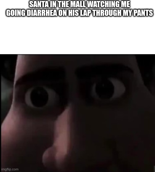 no comment | SANTA IN THE MALL WATCHING ME GOING DIARRHEA ON HIS LAP THROUGH MY PANTS | image tagged in blank white template,tighten stare,no comment,memes,oh wow are you actually reading these tags | made w/ Imgflip meme maker