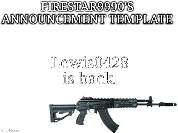 Firestar9990 announcement template (better) | Lewis0428 is back. | image tagged in firestar9990 announcement template better | made w/ Imgflip meme maker