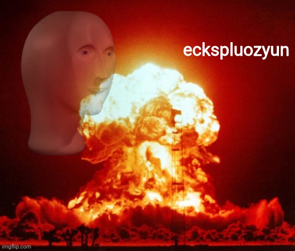 Mr. Eckspluozyun Nyek | eckspluozyun | image tagged in nuke | made w/ Imgflip meme maker