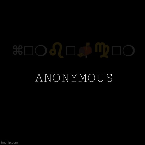 A  N  O  N  Y  M  O  U  S |  ⌘︎□︎❍︎♌︎□︎📬︎♍︎□︎❍︎; ANONYMOUS | image tagged in memes,blank transparent square | made w/ Imgflip meme maker