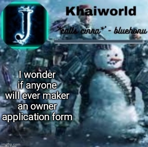 just wondering | I wonder if anyone will ever maker an owner application form | image tagged in khaiworld template v5 christmas edition | made w/ Imgflip meme maker