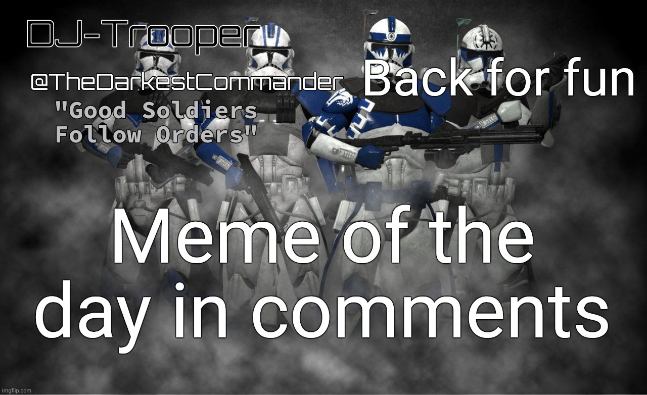 TheDarkestCommander Announcement | Back for fun; Meme of the day in comments | image tagged in thedarkestcommander announcement | made w/ Imgflip meme maker