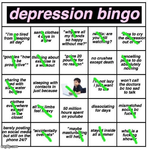 oh wow maybe im depressed- | image tagged in depression bingo | made w/ Imgflip meme maker
