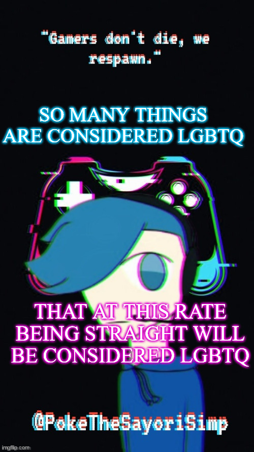 Pokes third gaming temp | SO MANY THINGS ARE CONSIDERED LGBTQ; THAT AT THIS RATE BEING STRAIGHT WILL BE CONSIDERED LGBTQ | image tagged in pokes third gaming temp | made w/ Imgflip meme maker