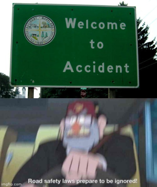 Welcome to accident | image tagged in road safety laws prepare to be ignored,accident,road rage | made w/ Imgflip meme maker