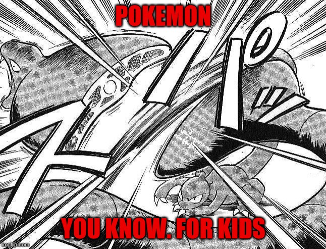 POKEMON; YOU KNOW. FOR KIDS | image tagged in cobra,snake,pokemon | made w/ Imgflip meme maker