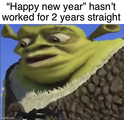 Uh oh | “Happy new year” hasn’t worked for 2 years straight | image tagged in shrek worried,funny,happy new year,2022,memes | made w/ Imgflip meme maker