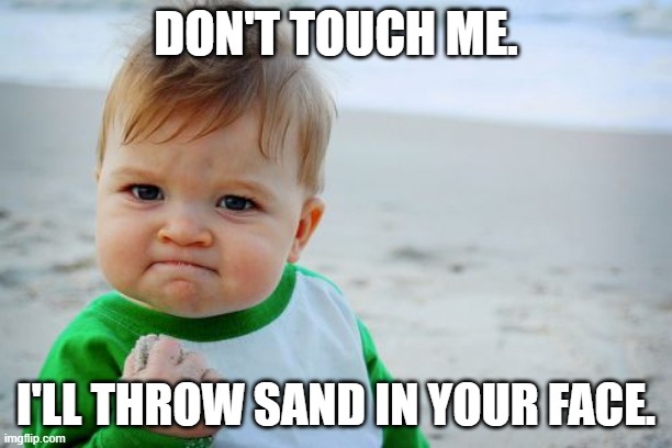 Success kid doesn't like to be touched. | DON'T TOUCH ME. I'LL THROW SAND IN YOUR FACE. | image tagged in memes,success kid original | made w/ Imgflip meme maker