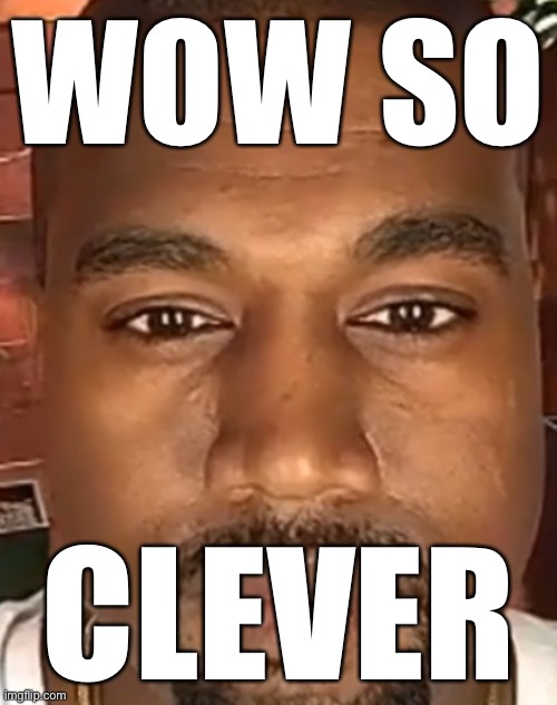 Kanye West Stare | WOW SO CLEVER | image tagged in kanye west stare | made w/ Imgflip meme maker