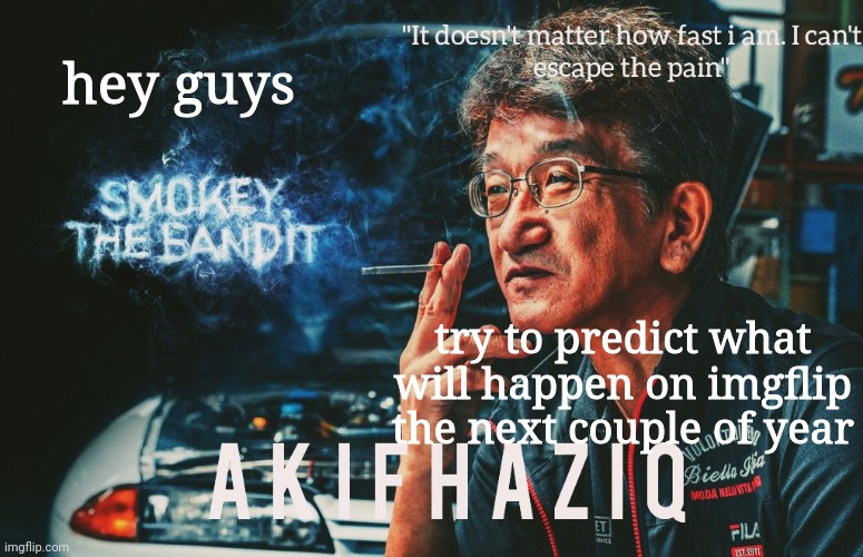 Akifhaziq Smokey Nagata template | hey guys; try to predict what will happen on imgflip the next couple of year | image tagged in akifhaziq smokey nagata template | made w/ Imgflip meme maker