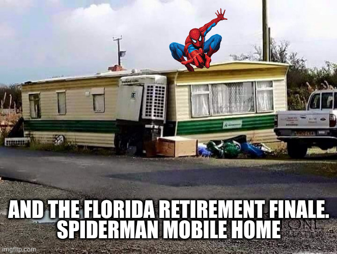Freezer King on Mobile Home | AND THE FLORIDA RETIREMENT FINALE.
SPIDERMAN MOBILE HOME | image tagged in freezer king on mobile home | made w/ Imgflip meme maker