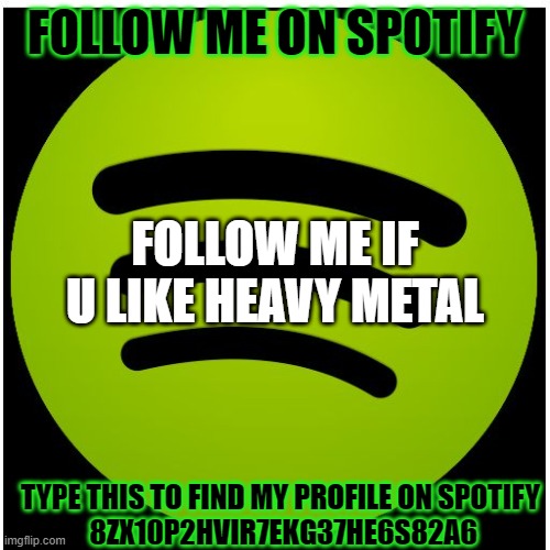 Spotify | FOLLOW ME ON SPOTIFY; FOLLOW ME IF U LIKE HEAVY METAL; TYPE THIS TO FIND MY PROFILE ON SPOTIFY
	8ZX10P2HVIR7EKG37HE6S82A6 | image tagged in spotify | made w/ Imgflip meme maker