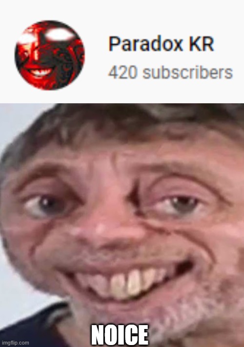 I dont know if I want to subscribe and make it 421 | NOICE | image tagged in noice,420 | made w/ Imgflip meme maker