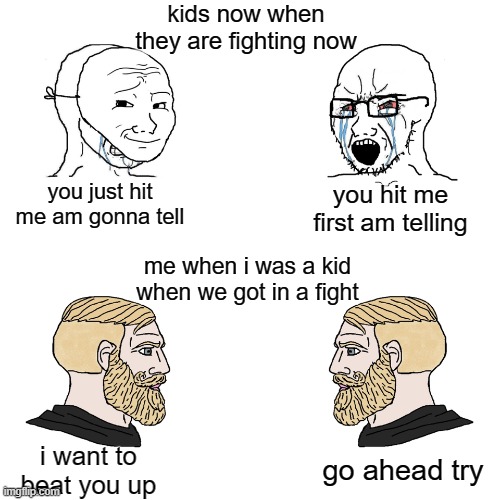 they can not handle the  Kung fu | kids now when they are fighting now; you just hit me am gonna tell; you hit me first am telling; me when i was a kid when we got in a fight; i want to beat you up; go ahead try | image tagged in crying wojak / i know chad meme,memes | made w/ Imgflip meme maker