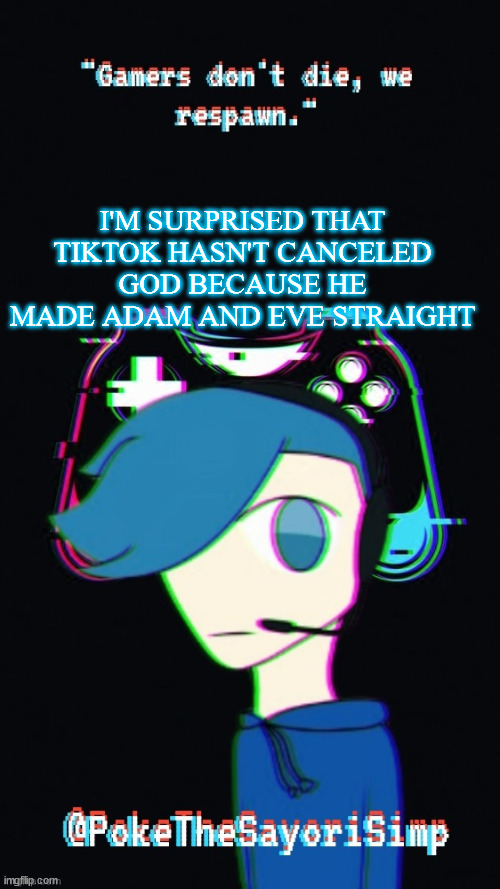 Pokes third gaming temp | I'M SURPRISED THAT TIKTOK HASN'T CANCELED GOD BECAUSE HE MADE ADAM AND EVE STRAIGHT | image tagged in pokes third gaming temp | made w/ Imgflip meme maker