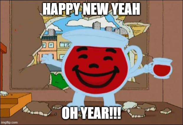 Koolaid Man | HAPPY NEW YEAH; OH YEAR!!! | image tagged in koolaid man | made w/ Imgflip meme maker