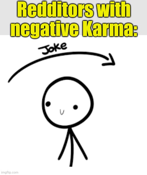 Reddit joke. Now laugh. | Redditors with negative Karma: | image tagged in joke goes over head | made w/ Imgflip meme maker