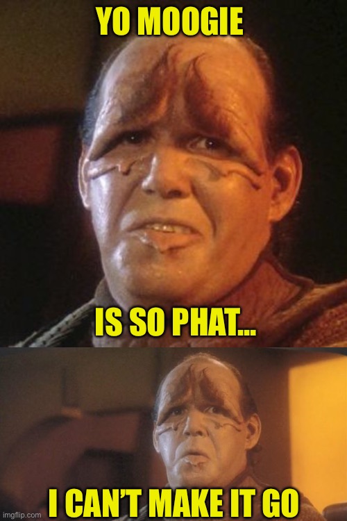 Even Pakleds Doing Moogie Memes | YO MOOGIE; IS SO PHAT... I CAN’T MAKE IT GO | image tagged in star trek,pakled,moogie memes,fat,phat | made w/ Imgflip meme maker