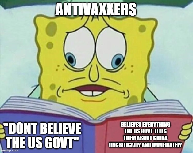 cross eyed spongebob | ANTIVAXXERS; BELIEVES EVERYTHING THE US GOVT TELLS THEM ABOUT CHINA UNCRITICALLY AND IMMEDIATELY; "DONT BELIEVE THE US GOVT" | image tagged in cross eyed spongebob | made w/ Imgflip meme maker