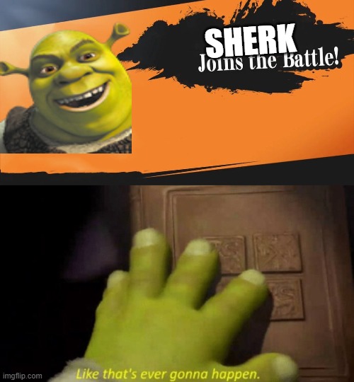 SHERK | image tagged in smash bros,like that's ever gonna happen | made w/ Imgflip meme maker
