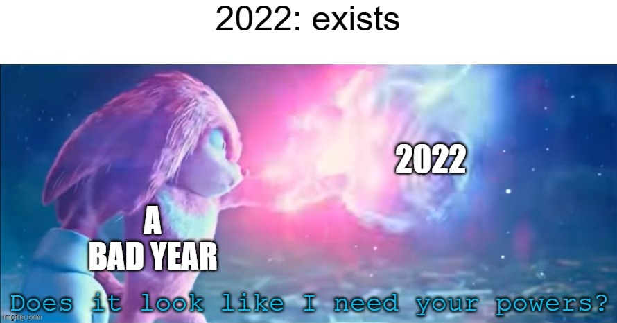 It will probably be like worse 2021 like how 2021 was a worse 2020 | 2022: exists; 2022; A BAD YEAR | image tagged in does it look like i need your powers,years | made w/ Imgflip meme maker
