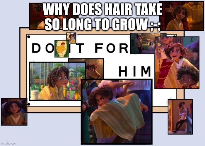 i just need it to go down to my shoulder is that so hard | WHY DOES HAIR TAKE SO LONG TO GROW ;-; | image tagged in totally not simping for a male disney character ahahahahaha | made w/ Imgflip meme maker