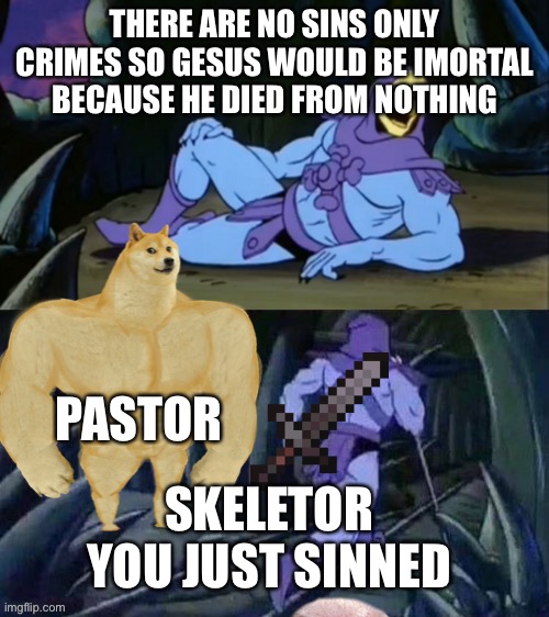 THERE ARE NO SINS ONLY CRIMES SO GESUS WOULD BE IMORTAL BECAUSE HE DIED FROM NOTHING; PASTOR; SKELETOR YOU JUST SINNED | image tagged in he man,gesus,sins | made w/ Imgflip meme maker