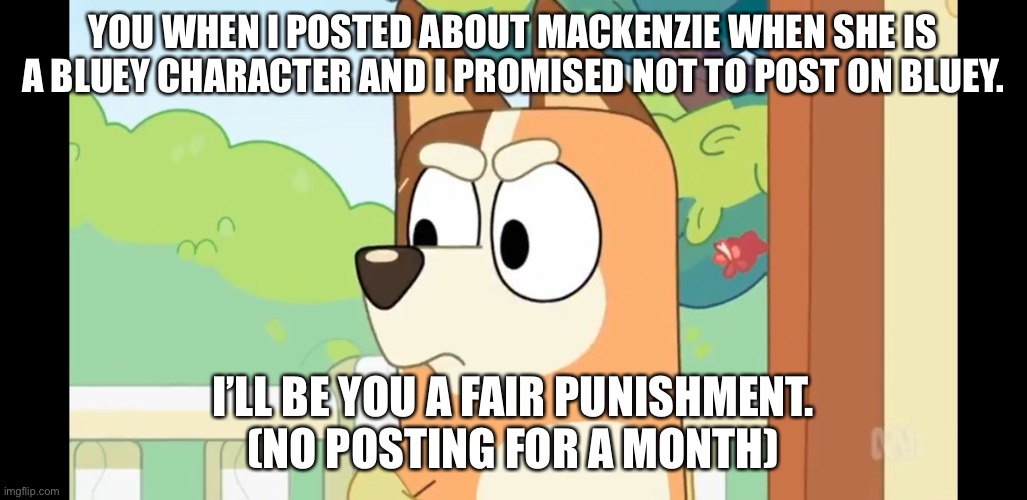 Angry Chilli | YOU WHEN I POSTED ABOUT MACKENZIE WHEN SHE IS A BLUEY CHARACTER AND I PROMISED NOT TO POST ON BLUEY. I’LL BE YOU A FAIR PUNISHMENT.
(NO POSTING FOR A MONTH) | image tagged in angry chilli | made w/ Imgflip meme maker
