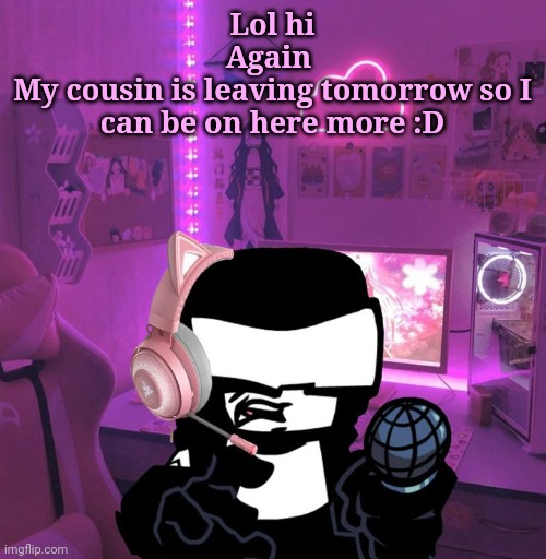 Tankman Gaming | Lol hi
Again 
My cousin is leaving tomorrow so I can be on here more :D | image tagged in tankman gaming | made w/ Imgflip meme maker